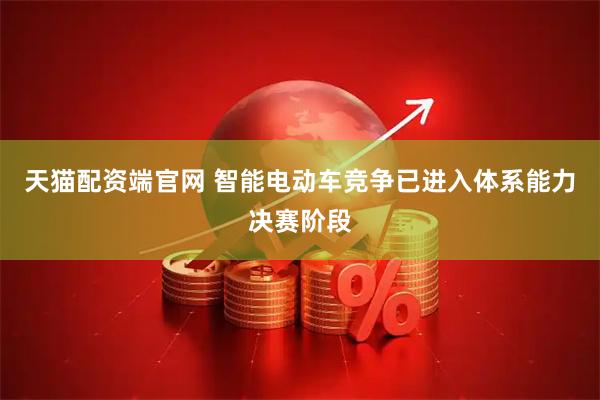 天猫配资端官网 智能电动车竞争已进入体系能力决赛阶段